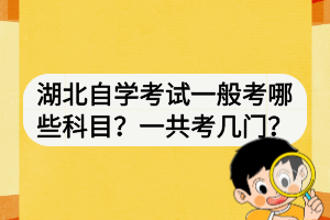 湖北自學考試一般考哪些科目？一共考幾門？