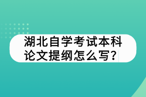 湖北自學(xué)考試本科論文提綱怎么寫(xiě)？