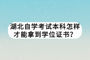湖北自學考試本科怎樣才能拿到學位證書？