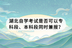 湖北自學(xué)考試是否可以?？贫巍⒈究贫瓮瑫r(shí)兼報(bào)？