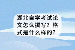 湖北自學(xué)考試論文怎么撰寫？格式是什么樣的？