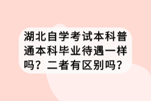 湖北自學考試本科普通本科畢業(yè)待遇一樣嗎？二者有區(qū)別嗎？