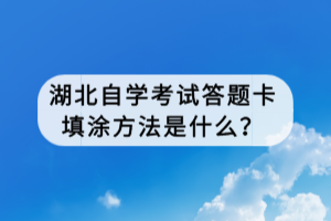 湖北自學(xué)考試答題卡填涂方法是什么？