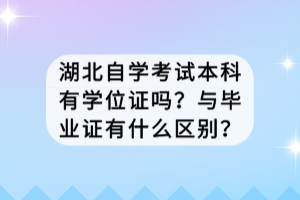湖北自學(xué)考試本科有學(xué)位證嗎？與畢業(yè)證有什么區(qū)別？