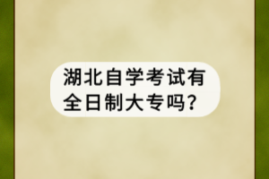 湖北自學(xué)考試有全日制大專嗎？