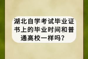 湖北自學(xué)考試畢業(yè)證書上的畢業(yè)時間和普通高校一樣嗎？