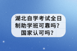 湖北自學考試全日制助學班可靠嗎？國家認可嗎？