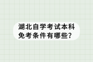 湖北自學(xué)考試本科免考條件有哪些？