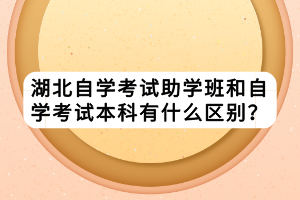 湖北自學(xué)考試助學(xué)班和自學(xué)考試本科有什么區(qū)別？