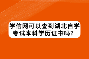 學信網可以查到湖北自學考試本科學歷證書嗎？