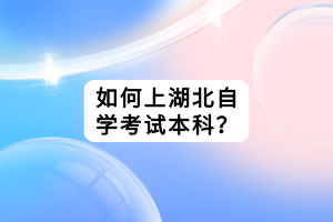 如何上湖北自學考試本科？