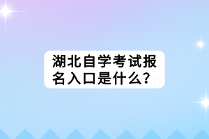 湖北自學考試報名入口是什么？