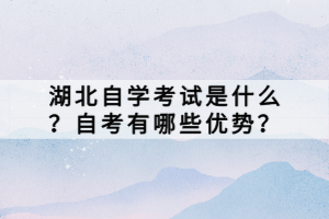 湖北自學(xué)考試是什么？自考有哪些優(yōu)勢(shì)？