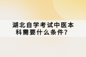 湖北自學考試中醫(yī)本科需要什么條件？