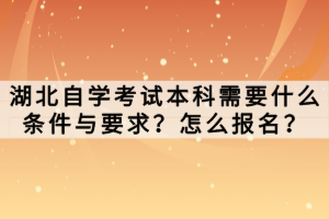 湖北自學(xué)考試本科需要什么條件與要求？怎么報(bào)名？