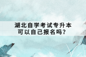 湖北自學(xué)考試專升本可以自己報(bào)名嗎？