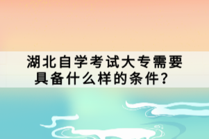 湖北自學(xué)考試大專需要具備什么樣的條件？