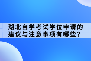 湖北自學考試學位申請的建議與注意事項有哪些？