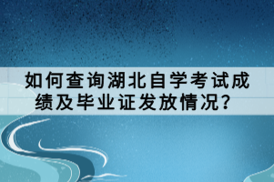 如何查詢湖北自學考試成績及畢業(yè)證發(fā)放情況？