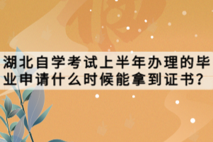 湖北自學考試上半年辦理的畢業(yè)申請什么時候能拿到證書？