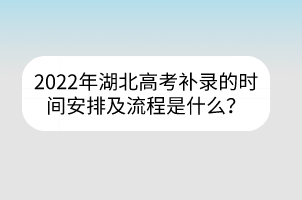 2022年湖北高考補錄的時間安排及流程是什么？