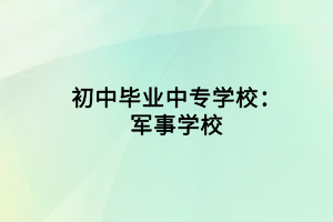 初中畢業(yè)中專(zhuān)學(xué)校：軍事學(xué)校