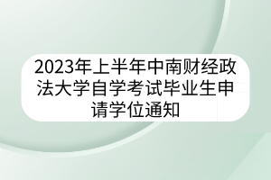 2023年上半年中南財經(jīng)政法大學自學考試畢業(yè)生申請學位通知