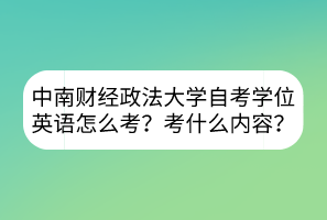 中南財經政法大學自考學位英語怎么考？考什么內容？