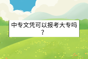 中專文憑可以報(bào)考大專嗎？