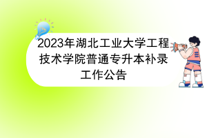 2023年湖北工業(yè)大學(xué)工程技術(shù)學(xué)院普通專升本補錄工作公告