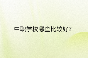 中職學(xué)校哪些比較好？