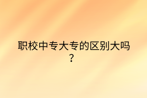 職校中專(zhuān)大專(zhuān)的區(qū)別大嗎？