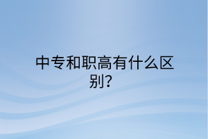中專和職高有什么區(qū)別？