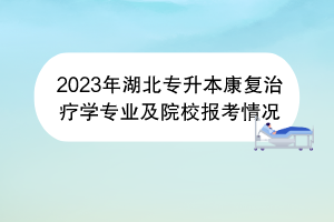 2023年湖北專升本康復治療學專業(yè)及院校報考情況