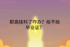 職高掛科了咋辦？給不給畢業(yè)證？