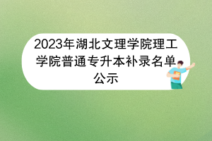 2023年湖北文理學院理工學院普通專升本補錄名單公示