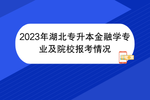 2023年湖北專升本金融學(xué)專業(yè)及院校報考情況