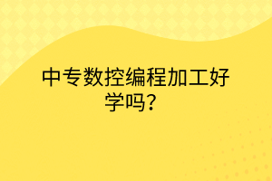 中專數(shù)控編程加工好學(xué)嗎？