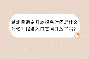 湖北普通專升本報(bào)名時(shí)間是什么時(shí)候？報(bào)名入口官網(wǎng)開放了嗎？