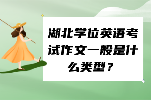 湖北學(xué)位英語(yǔ)考試作文一般是什么類型？