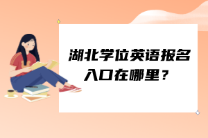 湖北學(xué)位英語(yǔ)報(bào)名入口在哪里？