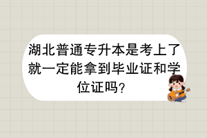湖北普通專升本是考上了就一定能拿到畢業(yè)證和學位證嗎？