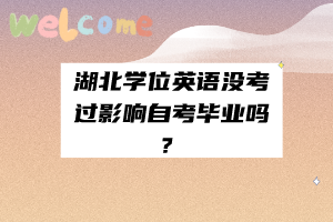 湖北學(xué)位英語沒考過影響自考畢業(yè)嗎？
