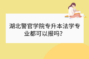 湖北警官學(xué)院專升本法學(xué)專業(yè)都可以報(bào)嗎？