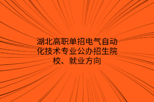 湖北高職單招電氣自動(dòng)化技術(shù)專(zhuān)業(yè)公辦招生院校、就業(yè)方向