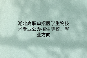 湖北高職單招醫(yī)學(xué)生物技術(shù)專業(yè)公辦招生院校、就業(yè)方向