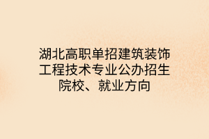 湖北高職單招建筑裝飾工程技術(shù)專業(yè)公辦招生院校、就業(yè)方向