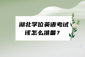 湖北學(xué)位英語(yǔ)考試該怎么準(zhǔn)備？