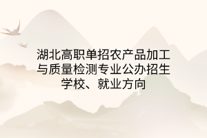 湖北高職單招綠色食品生產(chǎn)技術(shù)專業(yè)公辦招生學(xué)校、就業(yè)方向