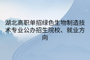 湖北高職單招綠色生物制造技術專業(yè)